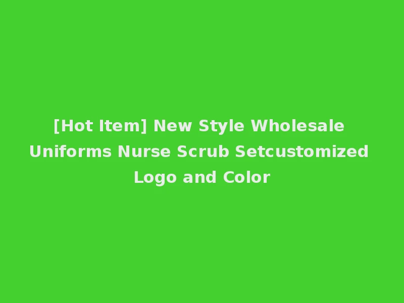 [Hot Item] New Style Wholesale Uniforms Nurse Scrub Setcustomized Logo and Color