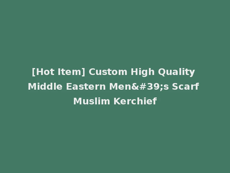 [Hot Item] Custom High Quality Middle Eastern Men's Scarf Muslim Kerchief
