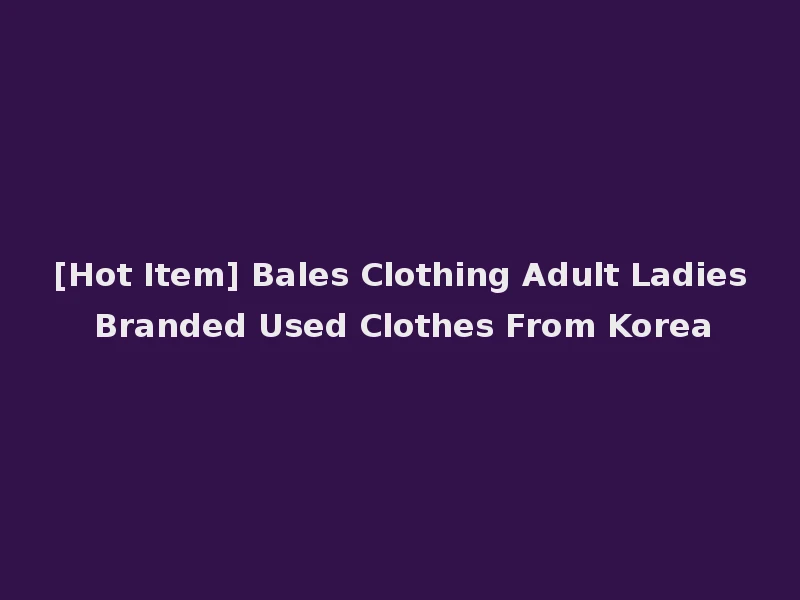 [Hot Item] Bales Clothing Adult Ladies Branded Used Clothes From Korea