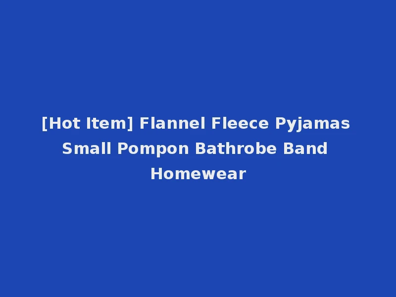 [Hot Item] Flannel Fleece Pyjamas Small Pompon Bathrobe Band Homewear