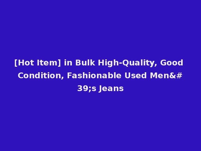 [Hot Item] in Bulk High-Quality, Good Condition, Fashionable Used Men's Jeans