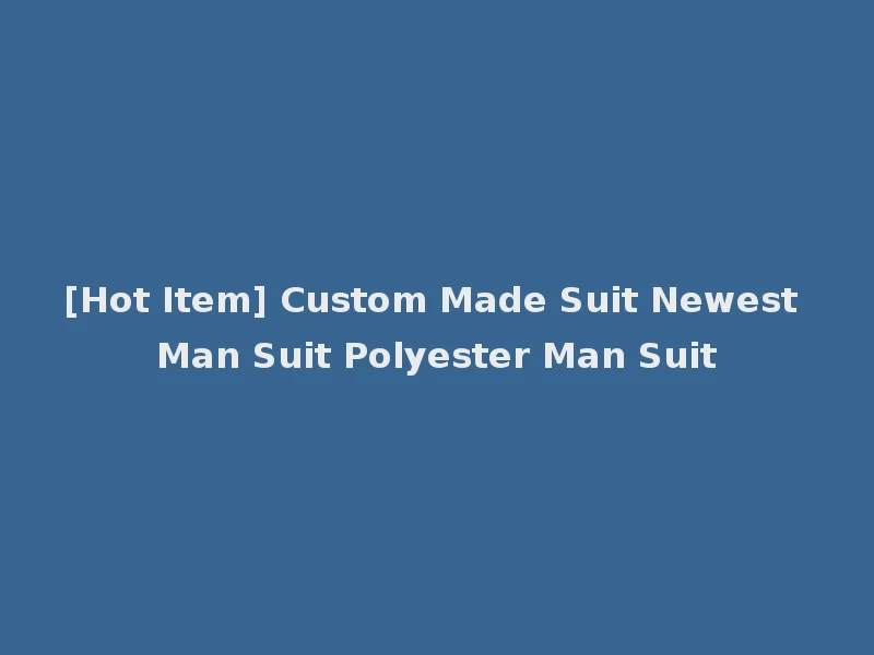 [Hot Item] Custom Made Suit Newest Man Suit Polyester Man Suit