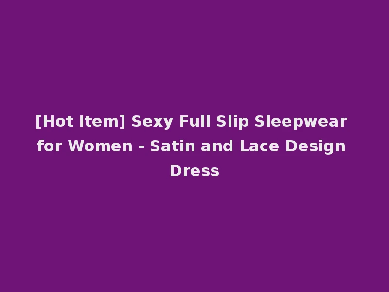 [Hot Item] Sexy Full Slip Sleepwear for Women - Satin and Lace Design Dress