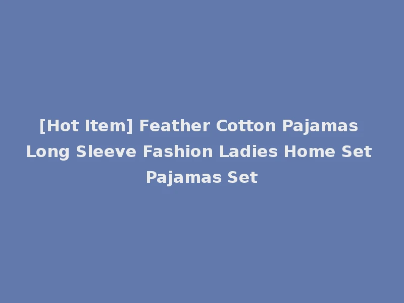 [Hot Item] Feather Cotton Pajamas Long Sleeve Fashion Ladies Home Set Pajamas Set
