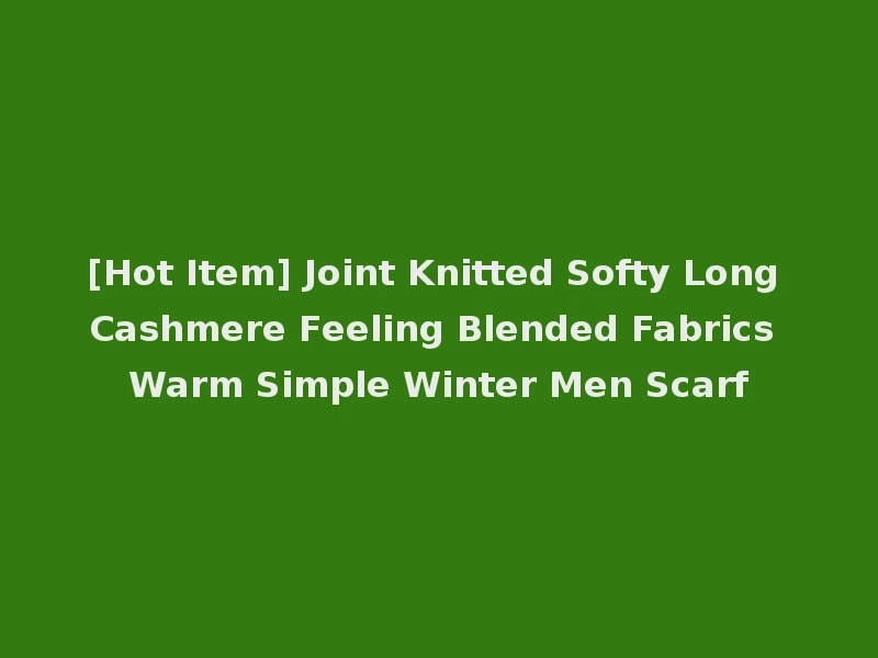 [Hot Item] Joint Knitted Softy Long Cashmere Feeling Blended Fabrics Warm Simple Winter Men Scarf