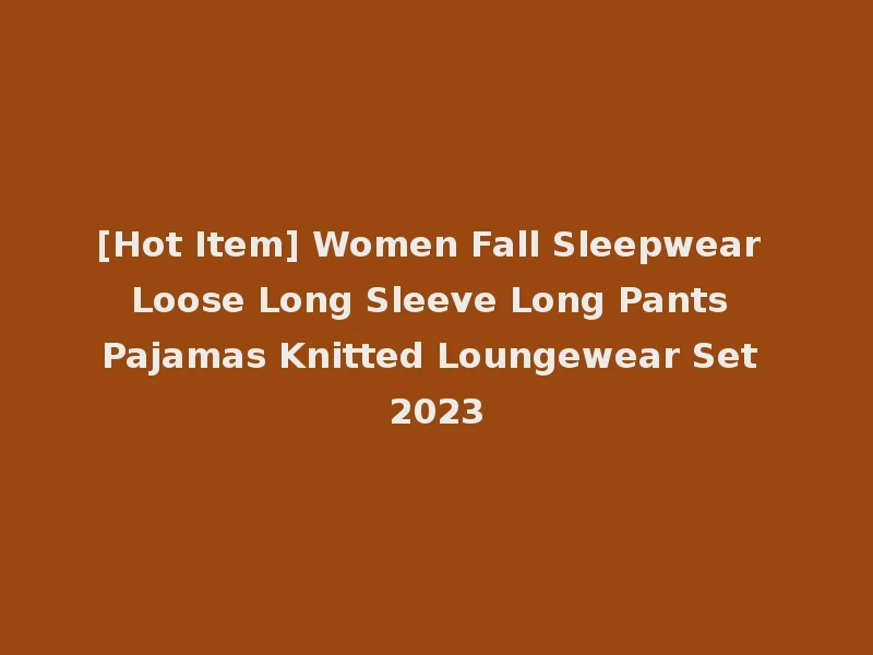 [Hot Item] Women Fall Sleepwear Loose Long Sleeve Long Pants Pajamas Knitted Loungewear Set 2023