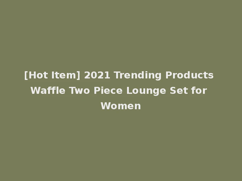 [Hot Item] 2021 Trending Products Waffle Two Piece Lounge Set for Women