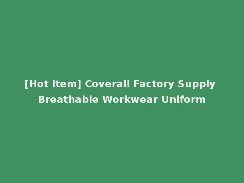 [Hot Item] Coverall Factory Supply Breathable Workwear Uniform