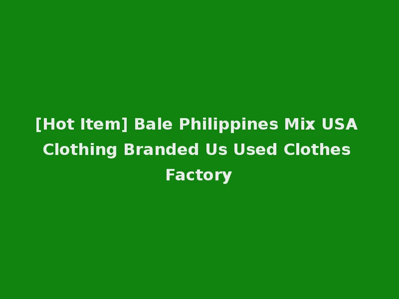 [Hot Item] Bale Philippines Mix USA Clothing Branded Us Used Clothes Factory