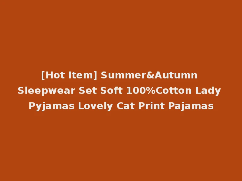 [Hot Item] Summer&Autumn Sleepwear Set Soft 100%Cotton Lady Pyjamas Lovely Cat Print Pajamas