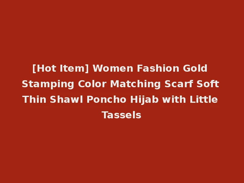 [Hot Item] Women Fashion Gold Stamping Color Matching Scarf Soft Thin Shawl Poncho Hijab with Little Tassels