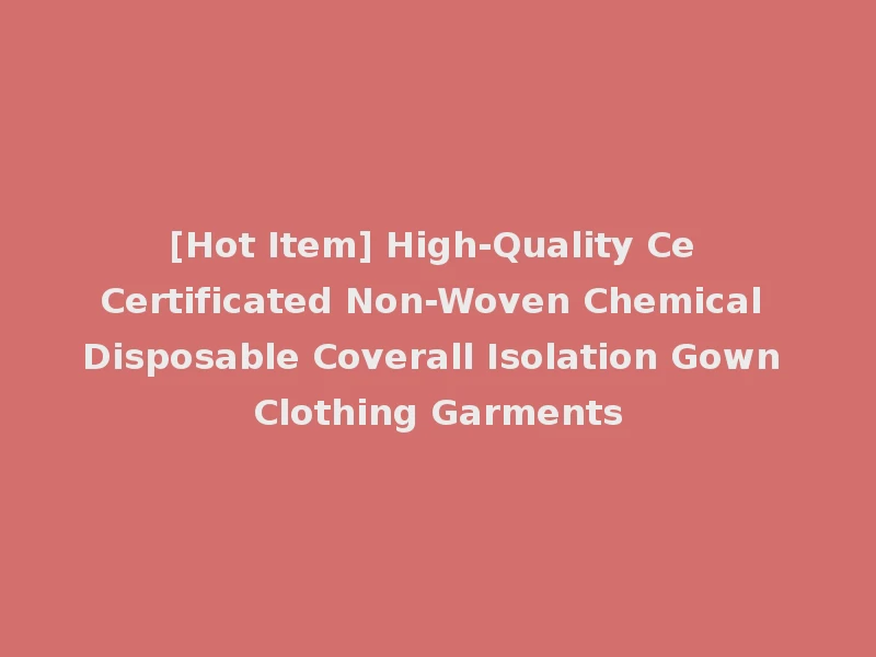 [Hot Item] High-Quality Ce Certificated Non-Woven Chemical Disposable Coverall Isolation Gown Clothing Garments