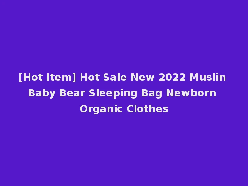 [Hot Item] Hot Sale New 2022 Muslin Baby Bear Sleeping Bag Newborn Organic Clothes