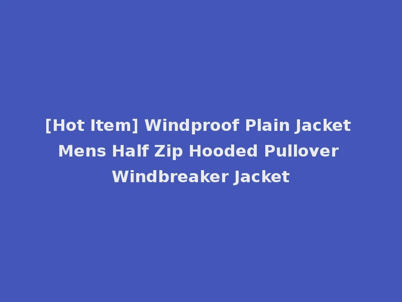 [Hot Item] Windproof Plain Jacket Mens Half Zip Hooded Pullover Windbreaker Jacket