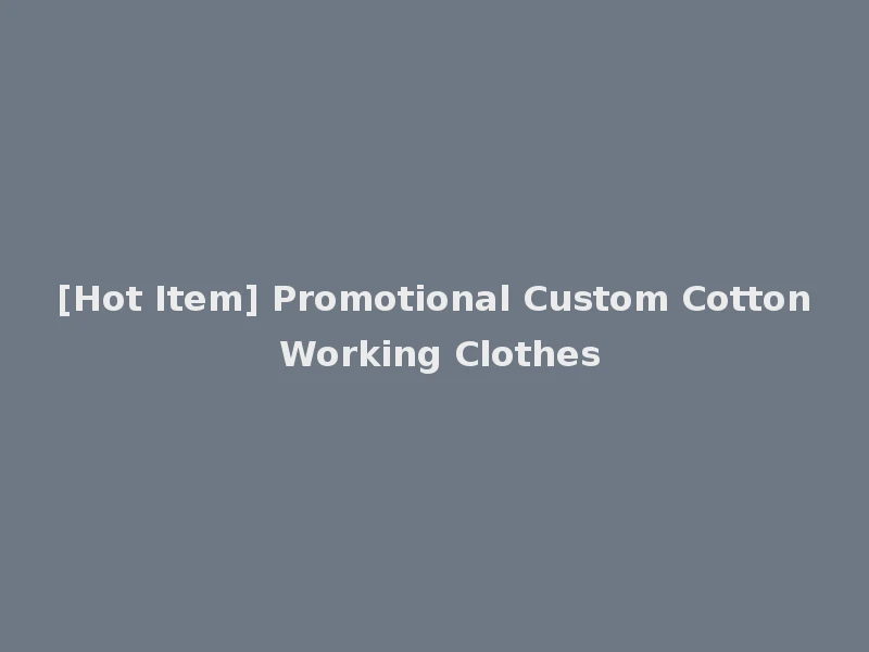 [Hot Item] Promotional Custom Cotton Working Clothes