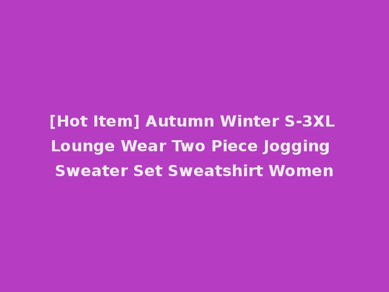 [Hot Item] Autumn Winter S-3XL Lounge Wear Two Piece Jogging Sweater Set Sweatshirt Women