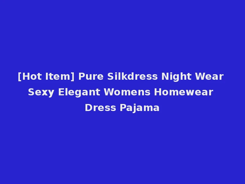 [Hot Item] Pure Silkdress Night Wear Sexy Elegant Womens Homewear Dress Pajama