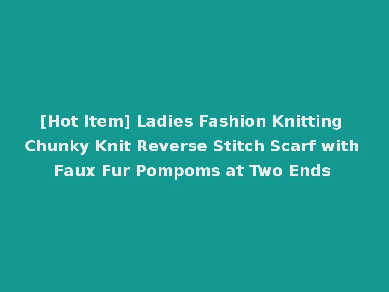 [Hot Item] Ladies Fashion Knitting Chunky Knit Reverse Stitch Scarf with Faux Fur Pompoms at Two Ends