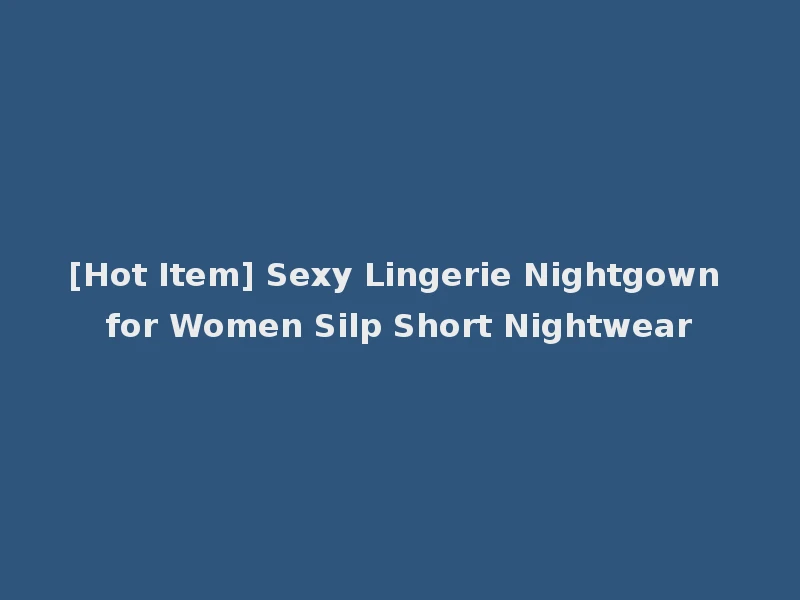 [Hot Item] Sexy Lingerie Nightgown for Women Silp Short Nightwear