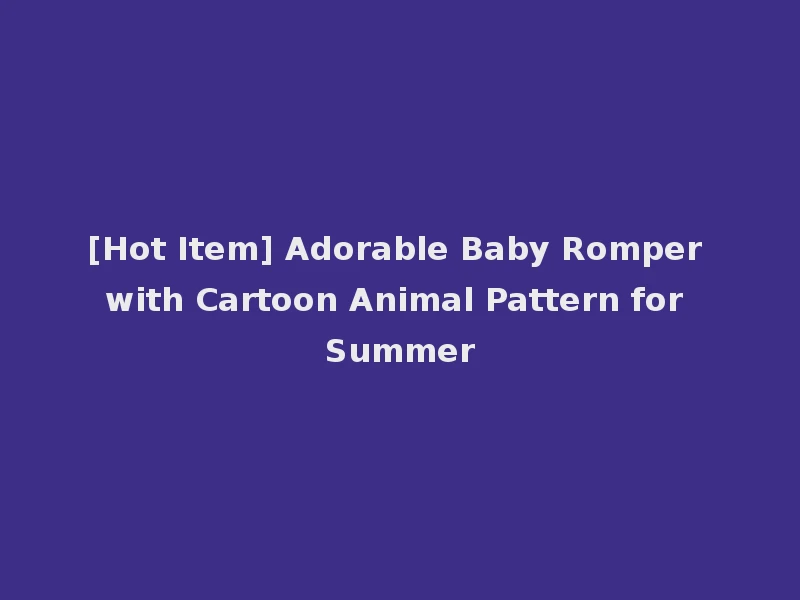 [Hot Item] Adorable Baby Romper with Cartoon Animal Pattern for Summer