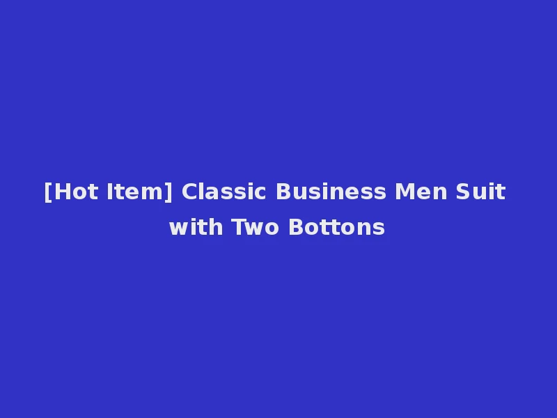 [Hot Item] Classic Business Men Suit with Two Bottons