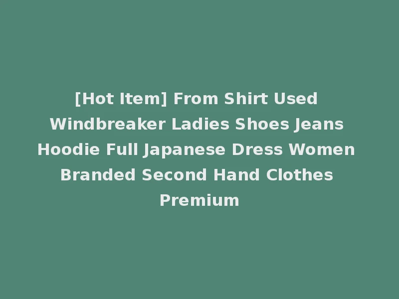 [Hot Item] From Shirt Used Windbreaker Ladies Shoes Jeans Hoodie Full Japanese Dress Women Branded Second Hand Clothes Premium
