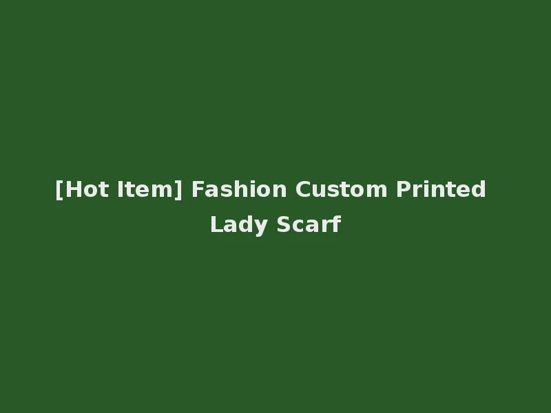 [Hot Item] Fashion Custom Printed Lady Scarf