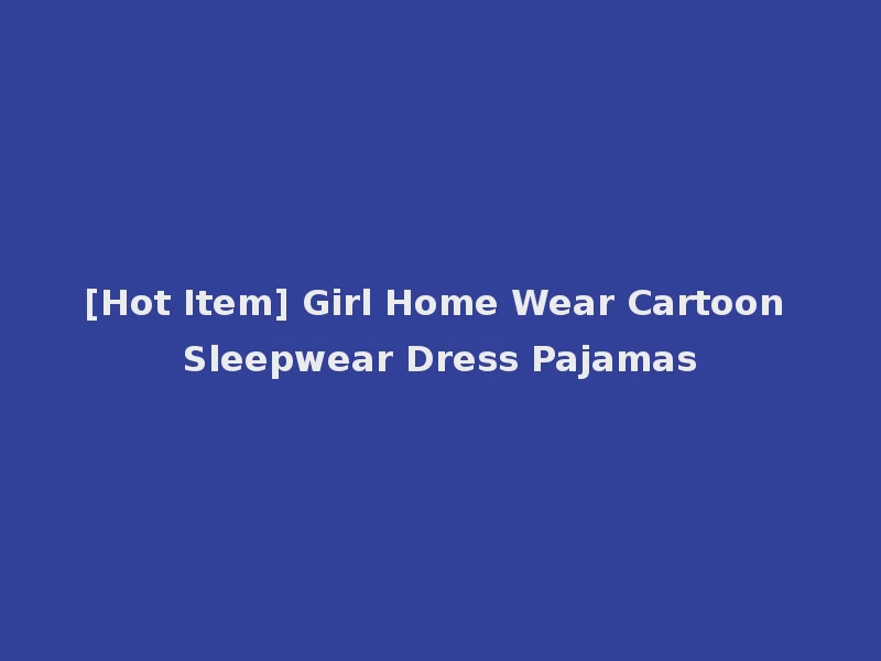 [Hot Item] Girl Home Wear Cartoon Sleepwear Dress Pajamas