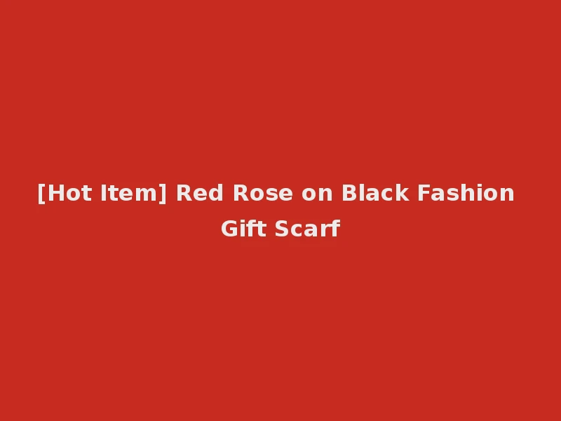 [Hot Item] Red Rose on Black Fashion Gift Scarf
