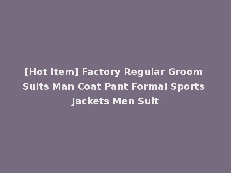 [Hot Item] Factory Regular Groom Suits Man Coat Pant Formal Sports Jackets Men Suit