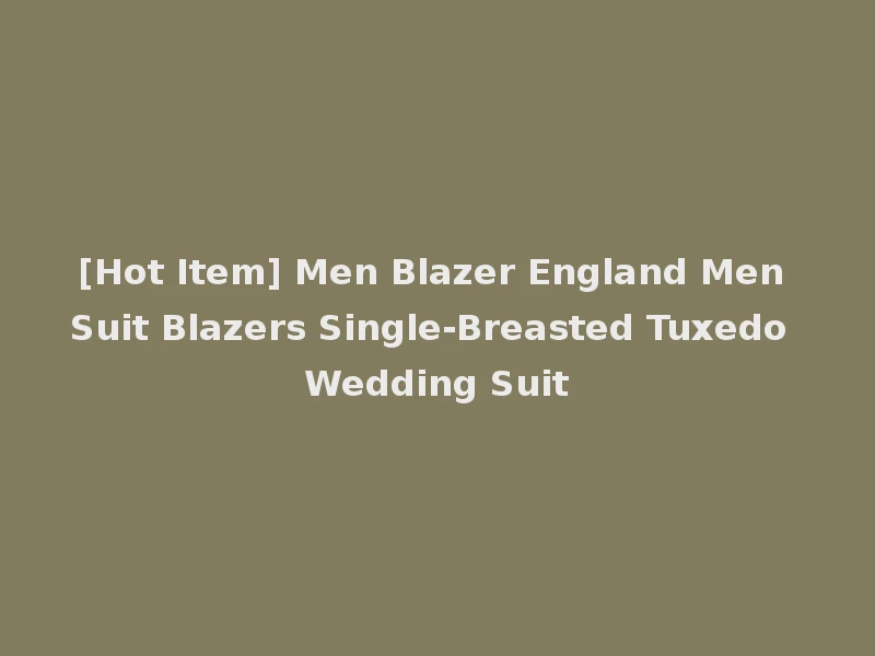 [Hot Item] Men Blazer England Men Suit Blazers Single-Breasted Tuxedo Wedding Suit