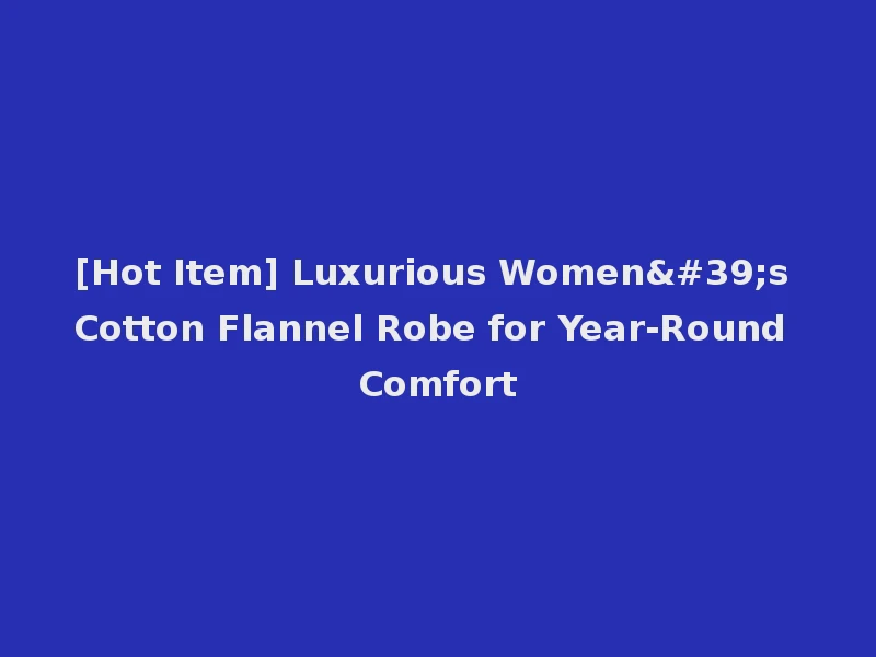 [Hot Item] Luxurious Women's Cotton Flannel Robe for Year-Round Comfort