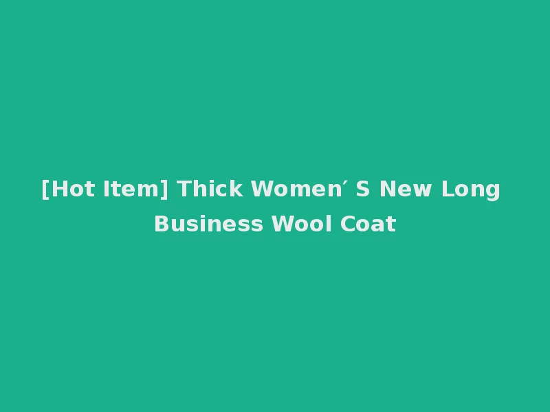 [Hot Item] Thick Women′ S New Long Business Wool Coat
