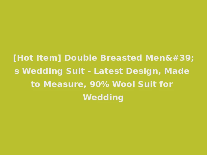 [Hot Item] Double Breasted Men's Wedding Suit - Latest Design, Made to Measure, 90% Wool Suit for Wedding