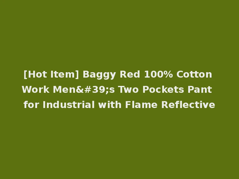 [Hot Item] Baggy Red 100% Cotton Work Men's Two Pockets Pant for Industrial with Flame Reflective