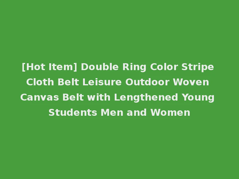 [Hot Item] Double Ring Color Stripe Cloth Belt Leisure Outdoor Woven Canvas Belt with Lengthened Young Students Men and Women