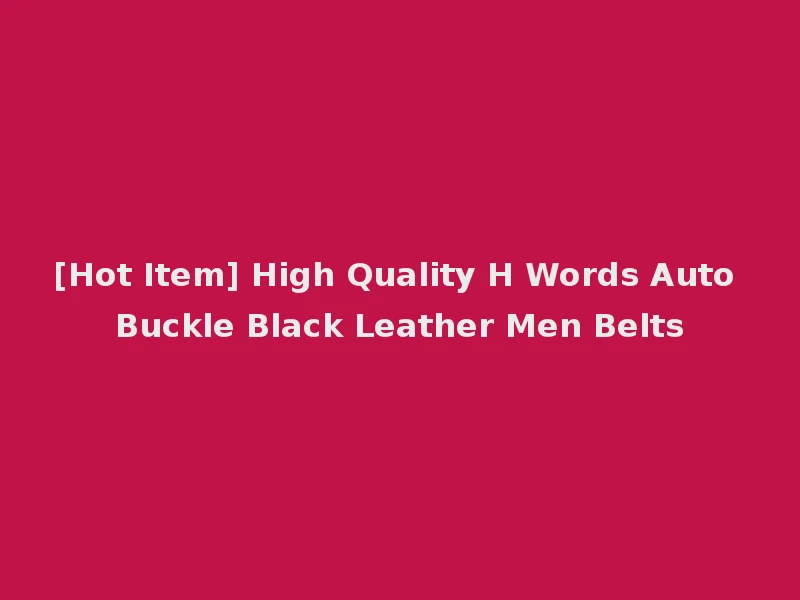 [Hot Item] High Quality H Words Auto Buckle Black Leather Men Belts