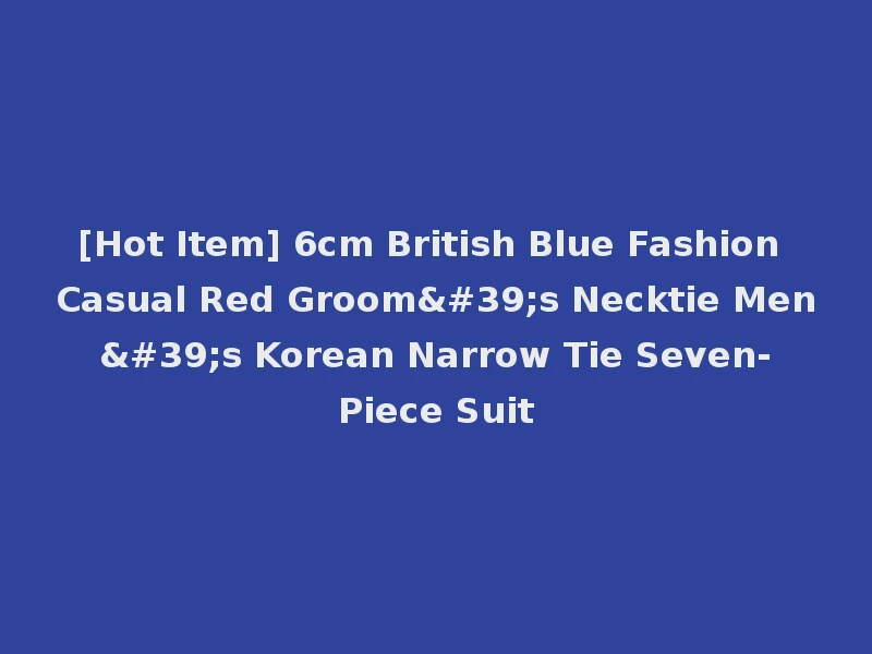 [Hot Item] 6cm British Blue Fashion Casual Red Groom's Necktie Men's Korean Narrow Tie Seven-Piece Suit