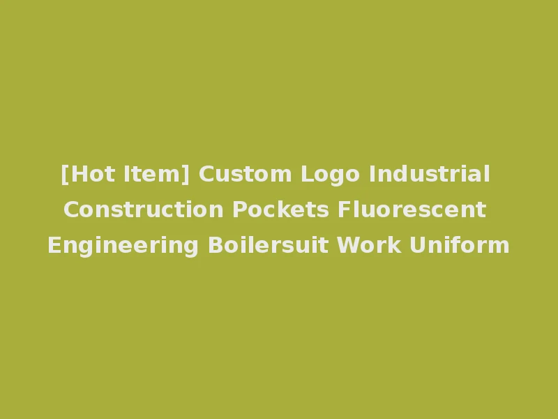 [Hot Item] Custom Logo Industrial Construction Pockets Fluorescent Engineering Boilersuit Work Uniform