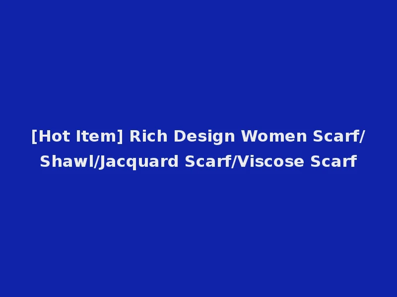 [Hot Item] Rich Design Women Scarf/Shawl/Jacquard Scarf/Viscose Scarf