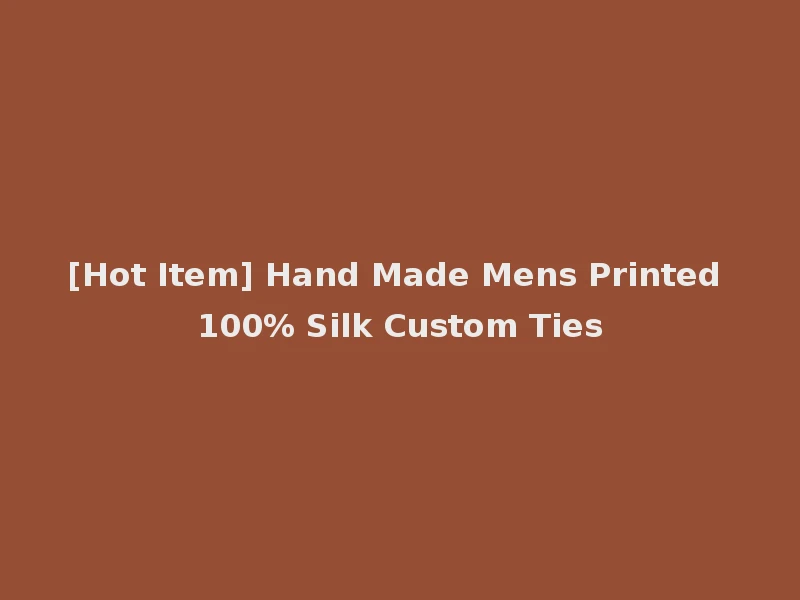 [Hot Item] Hand Made Mens Printed 100% Silk Custom Ties