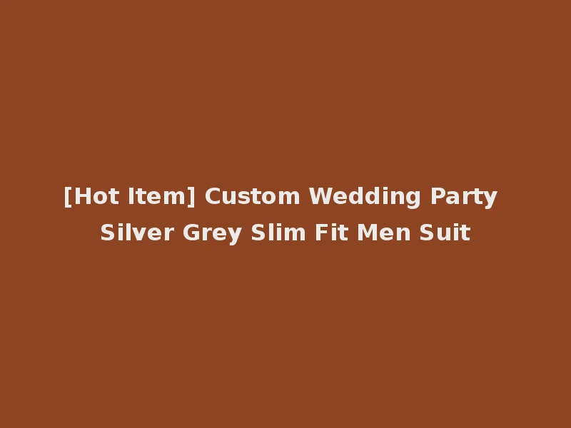 [Hot Item] Custom Wedding Party Silver Grey Slim Fit Men Suit