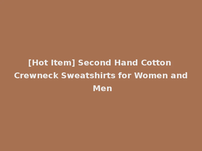 [Hot Item] Second Hand Cotton Crewneck Sweatshirts for Women and Men