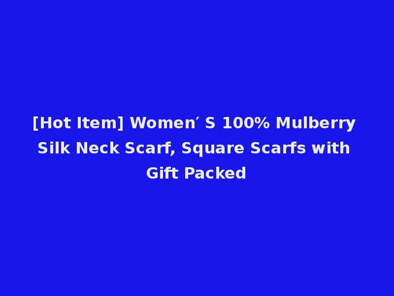 [Hot Item] Women′ S 100% Mulberry Silk Neck Scarf, Square Scarfs with Gift Packed