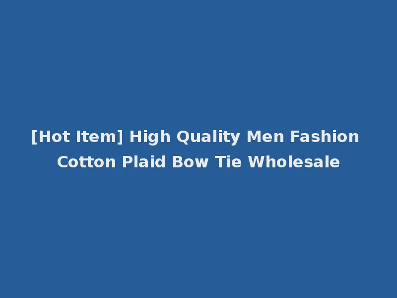 [Hot Item] High Quality Men Fashion Cotton Plaid Bow Tie Wholesale