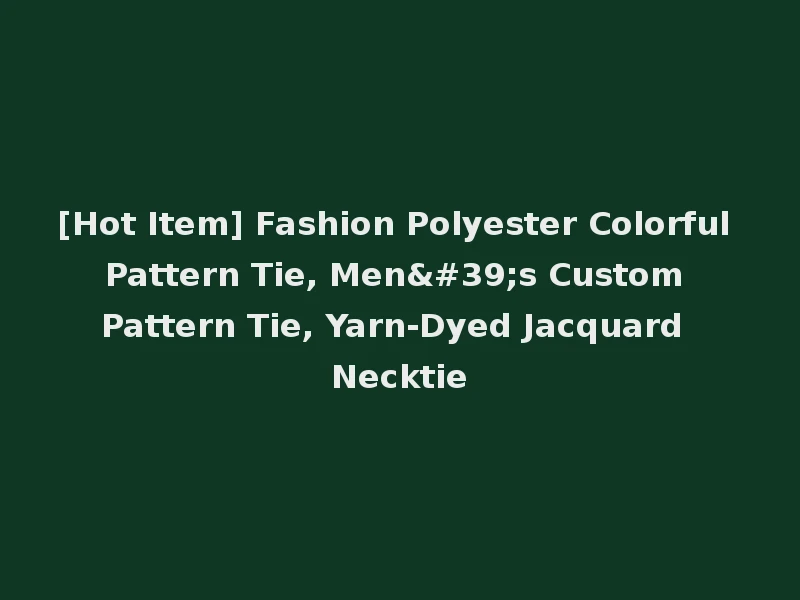 [Hot Item] Fashion Polyester Colorful Pattern Tie, Men's Custom Pattern Tie, Yarn-Dyed Jacquard Necktie