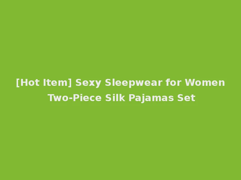 [Hot Item] Sexy Sleepwear for Women Two-Piece Silk Pajamas Set