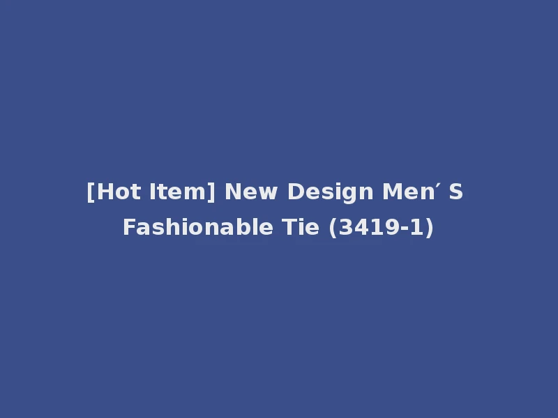 [Hot Item] New Design Men′ S Fashionable Tie (3419-1)