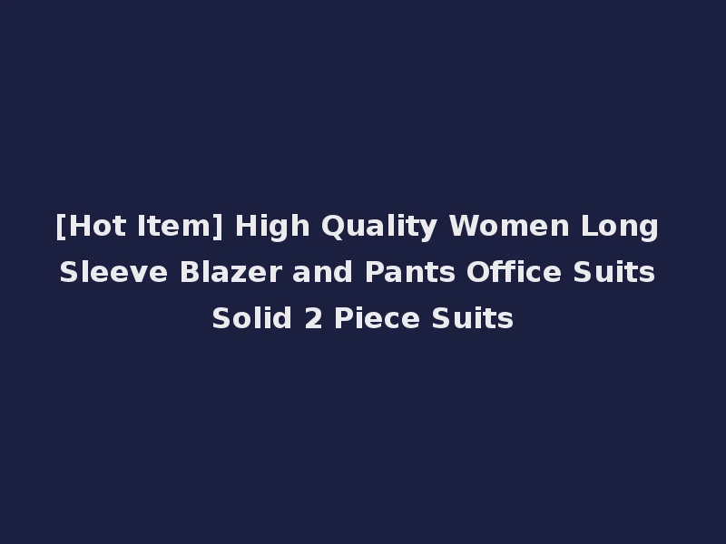[Hot Item] High Quality Women Long Sleeve Blazer and Pants Office Suits Solid 2 Piece Suits