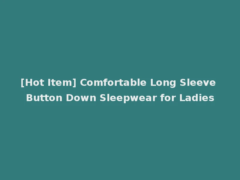 [Hot Item] Comfortable Long Sleeve Button Down Sleepwear for Ladies